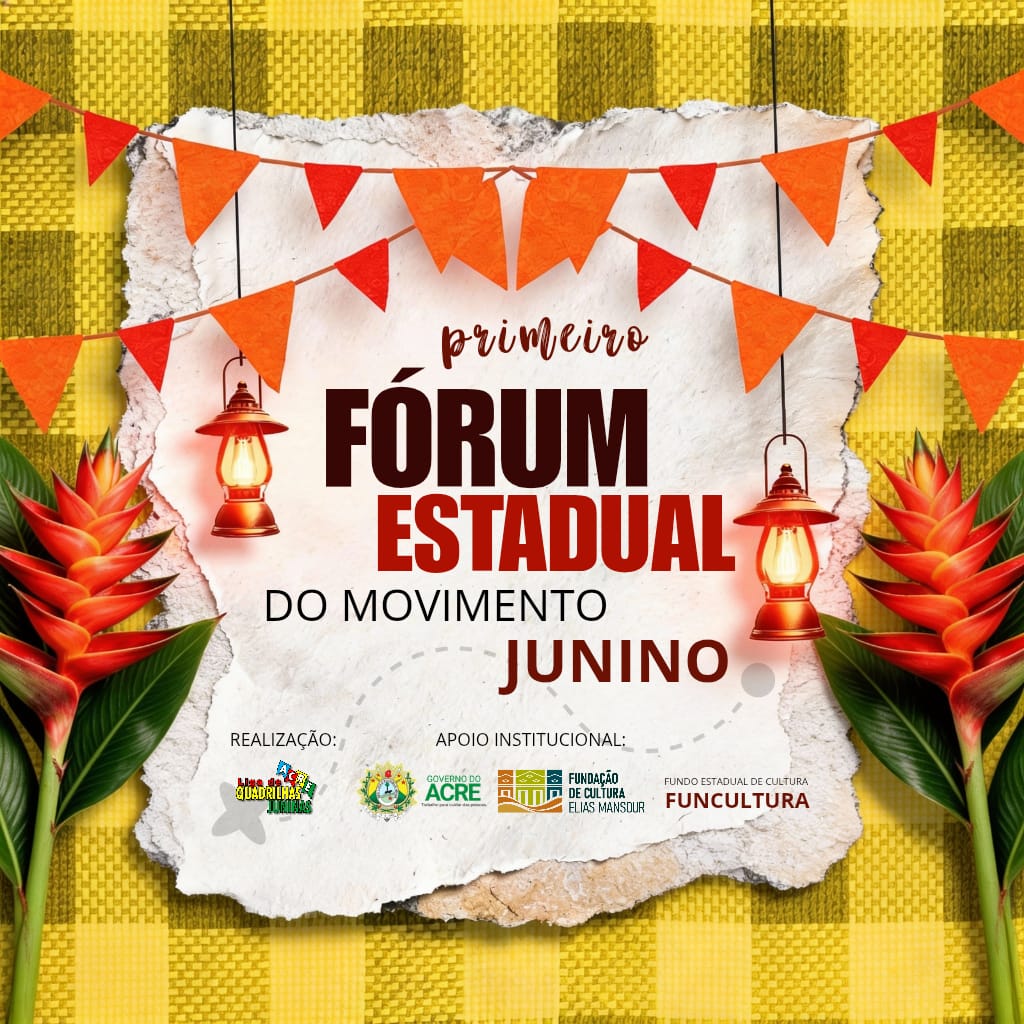 Fórum Estadual do Movimento Junino: Fortalecendo a Tradição do São João no Acre Fórum Estadual do Movimento Junino: Fortalecendo a Tradição do São João no Acre