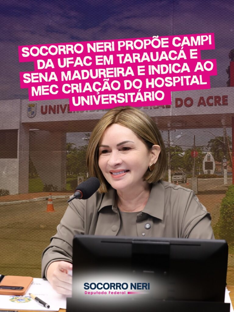 Expansão da UFAC e Criação de Hospital Universitário no Acre: Propostas de Socorro Neri